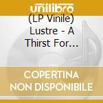 (LP Vinile) Lustre - A Thirst For Summer Rain vinile