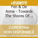 Fen & De Arma - Towards The Shores Of The End cd musicale