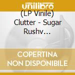(LP Vinile) Clutter - Sugar Rushv (Transparent Blue Vinyl) (Indie Exclusive) vinile