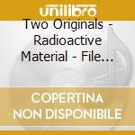 Two Originals - Radioactive Material - File Under Rock