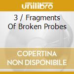 3 / Fragments Of Broken Probes cd