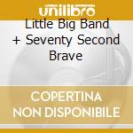 Little Big Band + Seventy Second Brave cd