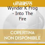Wynder K Frog - Into The Fire cd musicale di Wynder K Frog