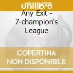 Any Exit - 7-champion's League cd musicale di Any Exit