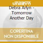 Debra Arlyn - Tomorrow Another Day cd musicale di Debra Arlyn