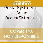 Gosta Nystroem - Arctic Ocean/Sinfonia Breve/Sinfonia Seria cd musicale di Nystroem, Gosta