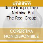 Real Group (The) - Nothing But The Real Group cd