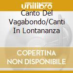 Canto Del Vagabondo/Canti In Lontananza cd musicale di Caprice