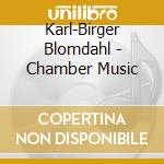 Karl-Birger Blomdahl - Chamber Music cd musicale di Blomdahl , Karl