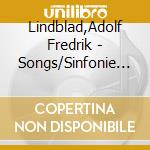 Lindblad,Adolf Fredrik - Songs/Sinfonie 1 cd musicale di Lindblad,Adolf Fredrik