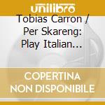 Tobias Carron / Per Skareng: Play Italian Music cd musicale di Caprice