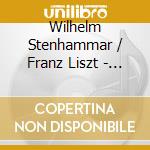 Wilhelm Stenhammar / Franz Liszt - Piano Concerto No. 2 / Sonata In B Minor cd musicale di Wilhelm Stenhammar / Franz Liszt