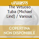 The Virtuoso Tuba (Michael Lind) / Various cd musicale di Various Composers