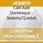 Carl-Axel Dominique - Sextets/Quintet cd musicale di Carl