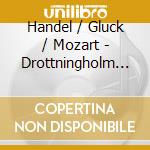 Handel / Gluck / Mozart - Drottningholm Slottsteater 1922-1992 Vol.11 cd musicale di Georg Friedrich Handel / Gluck / Wolfgang Amadeus Mozart / +