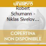 Robert Schumann - Niklas Sivelov Plays Schumann cd musicale di Robert Schumann