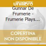 Gunnar De Frumerie - Frumerie Plays Frumerie (3 Cd) cd musicale di De Frumerie, Gunnar