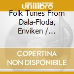 Folk Tunes From Dala-Floda, Enviken / Various cd musicale di Caprice