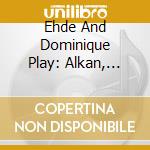 Ehde And Dominique Play: Alkan, Debussy, Delius, Messiaen cd musicale