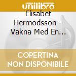 Elisabet Hermodsson - Vakna Med En Sommarsjal cd musicale di Hermodsson,Elisabet