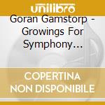 Goran Gamstorp - Growings For Symphony Orchestra & Tape cd musicale di Gamstorp,G?Ran