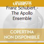 Franz Schubert - The Apollo Ensemble cd musicale di Franz Schubert
