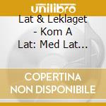 Lat & Leklaget - Kom A Lat: Med Lat And Leklaget cd