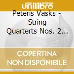 Peteris Vasks - String Quarterts Nos. 2 & 3