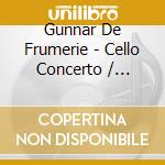Gunnar De Frumerie - Cello Concerto / Violin Concerto / Variations cd musicale di Gunnar De Frumerie
