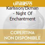 Karlsson/Ekman - Night Of Enchantment cd musicale di Karlsson/Ekman
