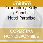 Cronholm / Kelly / Sundh - Hotel Paradise cd musicale di Josefine Cronholm / ibis