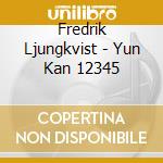 Fredrik Ljungkvist - Yun Kan 12345 cd