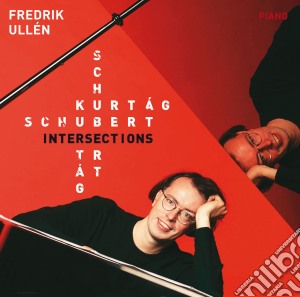 Fredrik Ullen: Intersections - Schubert, Kurtag cd musicale di Ullen, Fredrik