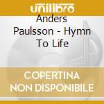 Anders Paulsson - Hymn To Life cd musicale di Anders Paulsson