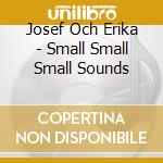 Josef Och Erika - Small Small Small Sounds cd