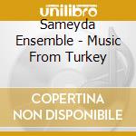 Sameyda Ensemble - Music From Turkey cd musicale di Sameyda Ensemble