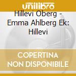 Hillevi Oberg - Emma Ahlberg Ek: Hillevi cd musicale