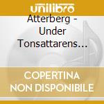 Atterberg - Under Tonsattarens Taktpinne (3 Cd) cd musicale