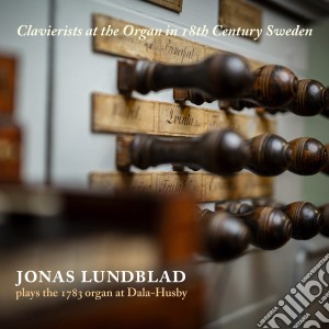 Jonas Lundblad - Clavierists At The Organ In 18Th Century Sweden cd musicale