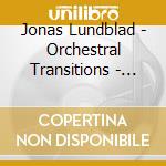 Jonas Lundblad - Orchestral Transitions - Swedish Symphonic Music For The Organ cd musicale
