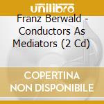 Franz Berwald - Conductors As Mediators (2 Cd)