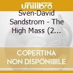 Sven-David Sandstrom - The High Mass (2 Cd) cd musicale di Sandstrom, Sven
