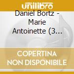 Daniel Bortz - Marie Antoinette (3 Cd) cd musicale di Bortz, Daniel