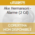 Ake Hermanson - Alarme (2 Cd) cd musicale di Ake Hermanson