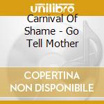 Carnival Of Shame - Go Tell Mother cd