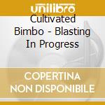 Cultivated Bimbo - Blasting In Progress cd