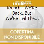 Krunch - We'Re Back..But We'Re Evil The Almost Complete Krunch, But More... cd musicale di Krunch