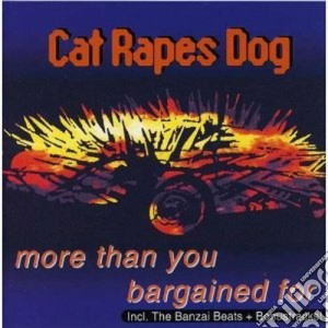 Cat Rapes Dog - More Than You Bargained For cd musicale di CAT RAPES DOG