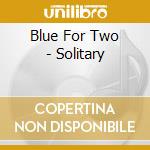 Blue For Two - Solitary