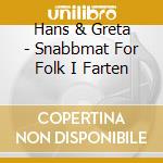 Hans & Greta - Snabbmat For Folk I Farten cd musicale di Hans & Greta